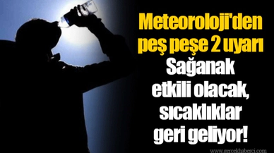 Meteoroloji'den peş peşe 2 uyarı: Sağanak etkili olacak, sıcaklıklar geri geliyor!