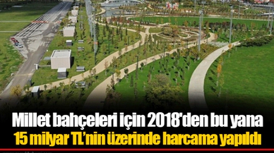 Millet bahçeleri için 2018'den bu yana  15 milyar TL’nin üzerinde harcama yapıldı