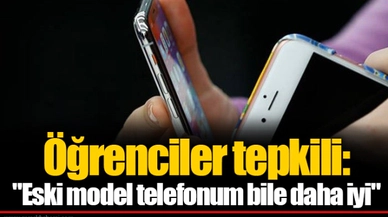 Öğrenciler tepkili: "Eski model telefonum bile daha iyi"