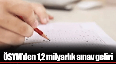 ÖSYM’den 1,2 milyarlık sınav geliri