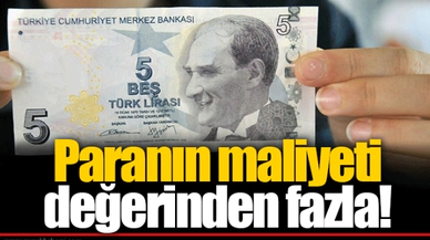 Paranın maliyeti değerinden fazla!