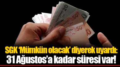 SGK ‘Mümkün olacak’ diyerek uyardı: 31 Ağustos’a kadar süresi var!
