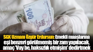 SGK Uzmanı Özgür Erdursun: Emekli maaşlarına eşi benzeri görülmemiş bir zam yapılacak, amaç 'Vay be, haksızlık etmişim' dedirtmek