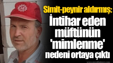 Simit-peynir aldırmış: İntihar eden müftünün 'mimlenme' nedeni ortaya çıktı