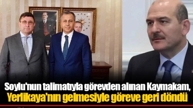 Soylu'nun talimatıyla görevden alınan Kaymakam, Yerlikaya'nın gelmesiyle göreve geri döndü