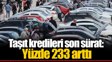 Taşıt kredileri son sürat: Yüzde 233 arttı