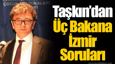 ​​​​​​​Taşkın’dan Üç Bakana İzmir Soruları