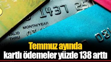 Temmuz ayında kartlı ödemeler yüzde 138 arttı