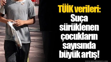 TÜİK verileri: Suça sürüklenen çocukların sayısında büyük artış!