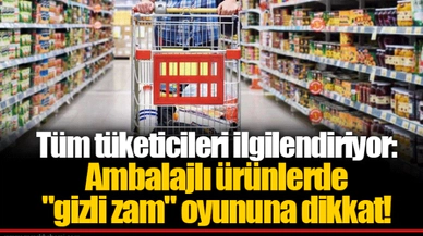 Tüm tüketicileri ilgilendiriyor:  Ambalajlı ürünlerde "gizli zam"  oyununa dikkat!