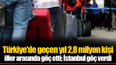 Türkiye'de geçen yıl 2,8 milyon kişi iller arasında göç etti; İstanbul göç verdi