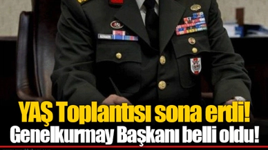 YAŞ Toplantısı sona erdi... Genelkurmay Başkanı belli oldu