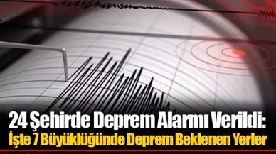 24 Şehirde Deprem Alarmı Verildi: İşte 7 Büyüklüğünde Deprem Beklenen Yerler