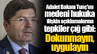 Adalet Bakanı Tunç'un medeni hukuka ilişkin açıklamalarına tepkiler çığ gibi: Dokunmayın, uygulayın