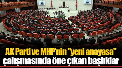 AK Parti ve MHP’nin "yeni anayasa" çalışmasında öne çıkan başlıklar