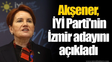 Akşener, İYİ Parti'nin İzmir adayını açıkladı