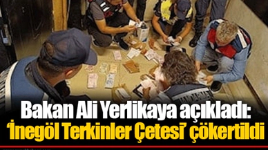 Bakan Ali Yerlikaya açıkladı: ‘İnegöl Terkinler Çetesi’ çökertildi