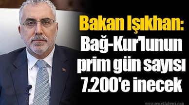 Bakan Işıkhan: Bağ-Kur'lunun prim gün sayısı 7.200'e inecek