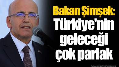Bakan Şimşek: Türkiye'nin geleceği çok parlak