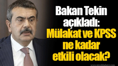 Bakan Tekin açıkladı: Mülakat ve KPSS ne kadar etkili olacak?