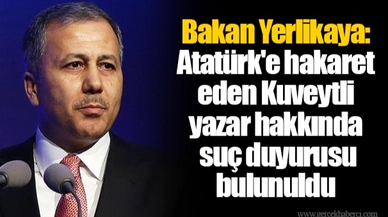 Bakan Yerlikaya: Atatürk'e hakaret eden Kuveytli yazar hakkında suç duyurusu bulunuldu