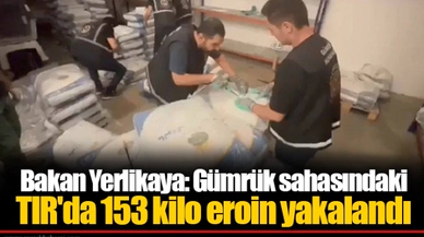 Bakan Yerlikaya: Gümrük sahasındaki TIR'da 153 kilo eroin yakalandı
