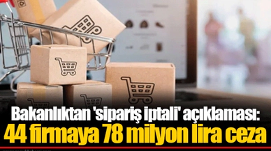 Bakanlıktan 'sipariş iptali' açıklaması: 44 firmaya 78 milyon lira ceza