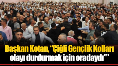 Başkan Kotan, “Çiğli Gençlik Kolları olayı durdurmak için oradaydı””
