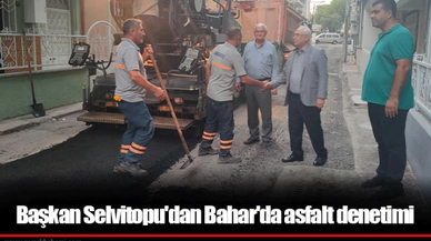 Başkan Selvitopu'dan Bahar'da asfalt denetimi