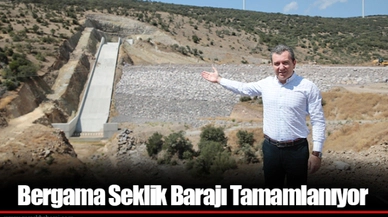 Bergama Seklik Barajı Tamamlanıyor