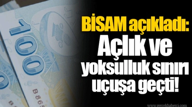BİSAM açıkladı: Açlık ve yoksulluk sınırı uçuşa geçti!