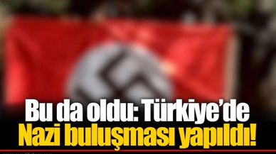 Bu da oldu: Türkiye’de Nazi buluşması yapıldı!
