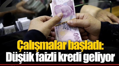 Çalışmalar başladı: Düşük faizli kredi geliyor