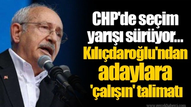 CHP'de seçim yarışı sürüyor... Kılıçdaroğlu'ndan adaylara  'çalışın' talimatı