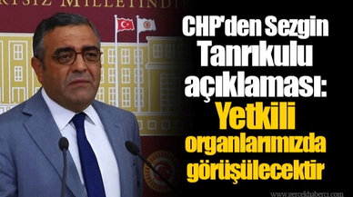 CHP'den Sezgin Tanrıkulu açıklaması: Yetkili organlarımızda görüşülecektir