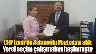 CHP İzmir'de Aslanoğlu Mazbatayı aldı: Yerel seçim çalışmaları başlamıştır 