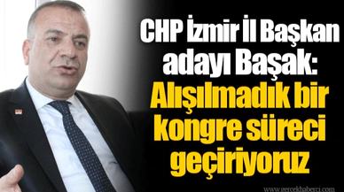 CHP İzmir İl Başkan adayı Başak: Alışılmadık bir kongre süreci geçiriyoruz