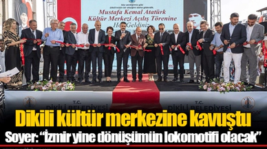 Dikili kültür merkezine kavuştu...  Soyer: “İzmir yine dönüşümün lokomotifi olacak”