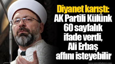 Diyanet karıştı: AK Partili Külünk 60 sayfalık ifade verdi, Ali Erbaş affını isteyebilir