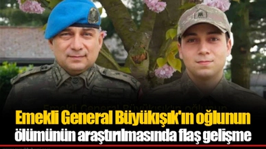 Emekli General Büyükışık'ın oğlunun ölümünün araştırılmasında flaş gelişme