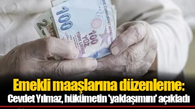 Emekli maaşlarına düzenleme: Cevdet Yılmaz, hükümetin 'yaklaşımını' açıkladı