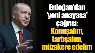 Erdoğan'dan 'yeni anayasa' çağrısı: Konuşalım, tartışalım, müzakere edelim