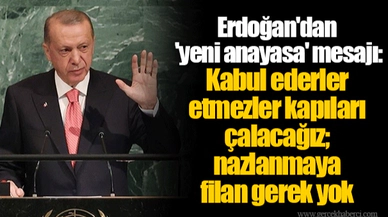 Erdoğan'dan 'yeni anayasa' mesajı: Kabul ederler etmezler kapıları çalacağız; nazlanmaya filan gerek yok