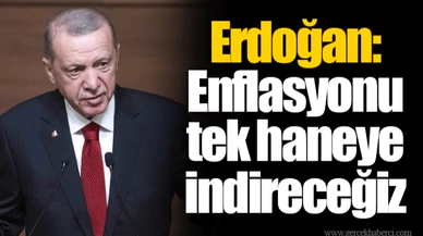 Erdoğan: Enflasyonu tek haneye indireceğiz