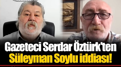 Gazeteci Serdar Öztürk'ten Süleyman Soylu iddiası!