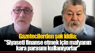 Gazetecilerden şok iddia; "Siyaseti finanse etmekiçin mafyanın kara parasını kullanıyorlar"