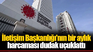 İletişim Başkanlığı'nın bir aylık harcaması dudak uçuklattı