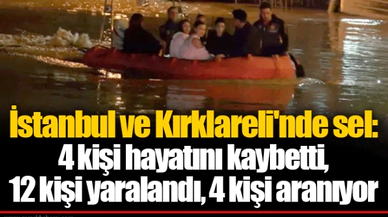 İstanbul ve Kırklareli'nde sel: 4 kişi hayatını kaybetti, 12 kişi yaralandı, 4 kişi aranıyor