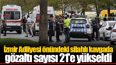 İzmir Adliyesi önündeki silahlı kavgada gözaltı sayısı 21'e yükseldi