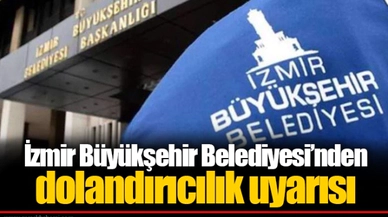 İzmir Büyükşehir Belediyesi’nden dolandırıcılık uyarısı